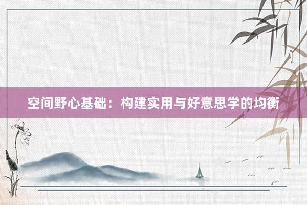 空间野心基础：构建实用与好意思学的均衡