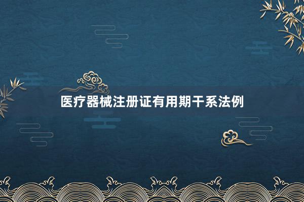 医疗器械注册证有用期干系法例